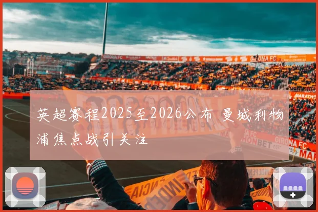 英超赛程2025至2026公布 曼城利物浦焦点战引关注