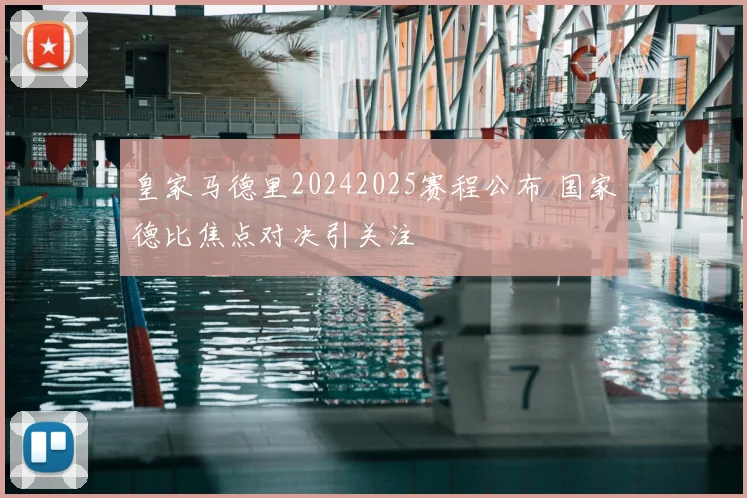 皇家马德里20242025赛程公布 国家德比焦点对决引关注