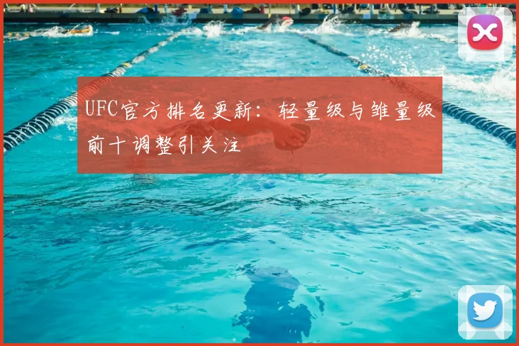 UFC官方排名更新：轻量级与雏量级前十调整引关注