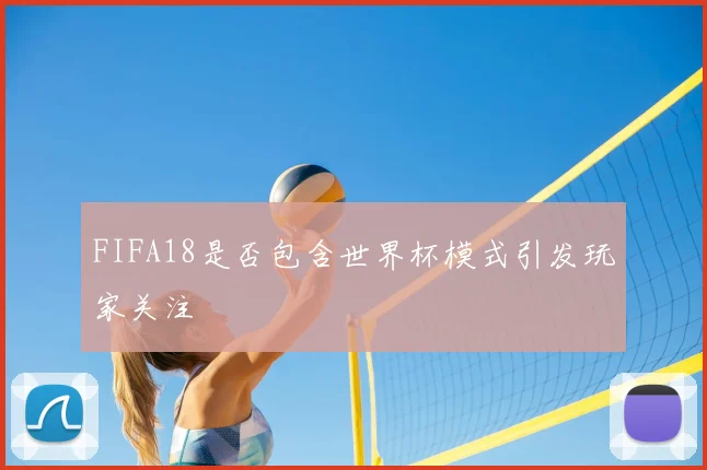FIFA18是否包含世界杯模式引发玩家关注